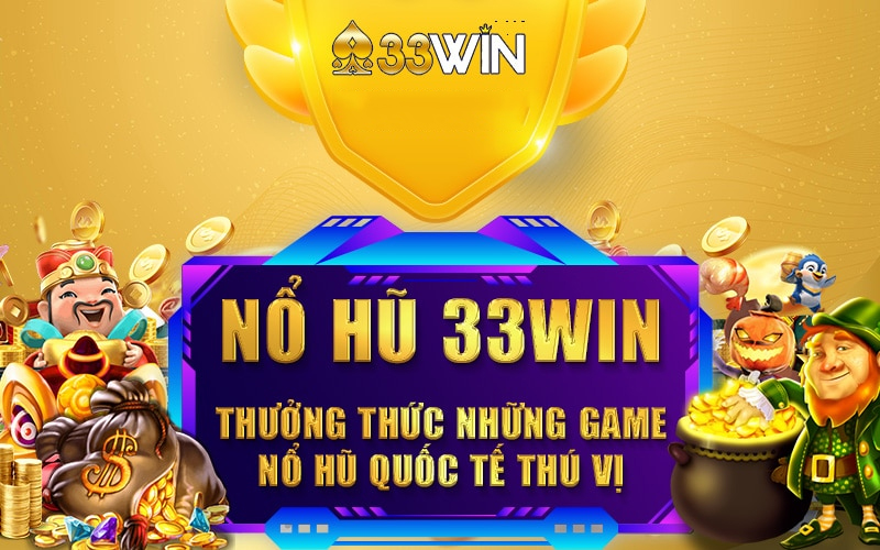 Game Nổ hũ 33win – Nhà cái uy tín chất lượng hàng đầu Việt Nam